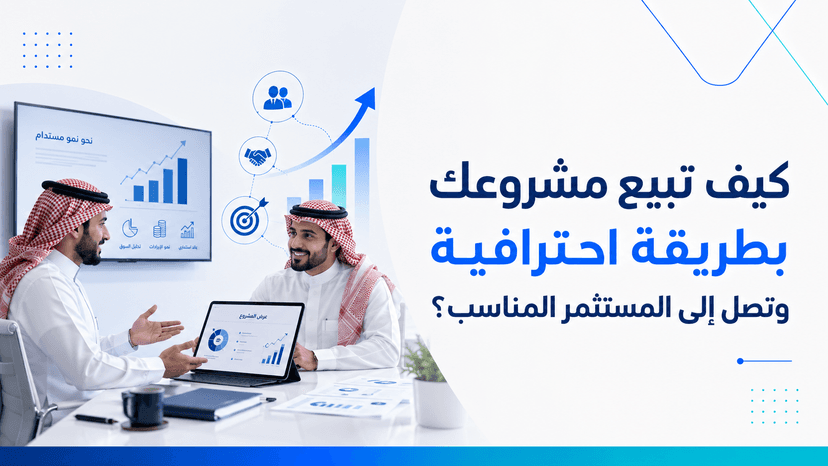كيف تبيع مشروعك بطريقة احترافية وتصل إلى المستثمر المناسب؟